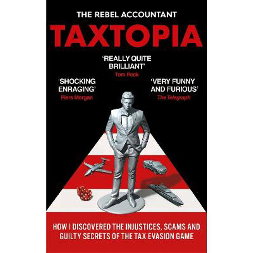 TAXTOPIA: How I Discovered the Injustices, Scams and Guilty Secrets of the Tax Evasion Game (Paperback) - The Rebel Accountant